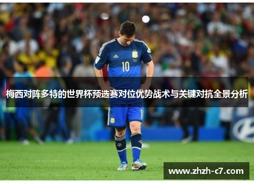 梅西对阵多特的世界杯预选赛对位优势战术与关键对抗全景分析
