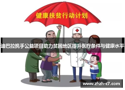 迪巴拉携手公益项目助力贫困地区提升医疗条件与健康水平