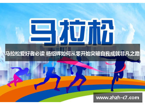 马拉松爱好者必读 杨绍辉如何从零开始突破自我成就非凡之路